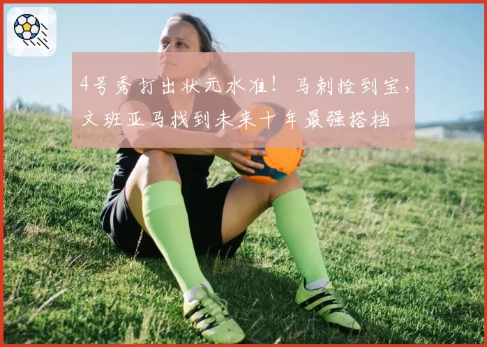 4号秀打出状元水准！马刺捡到宝，文班亚马找到未来十年最强搭档