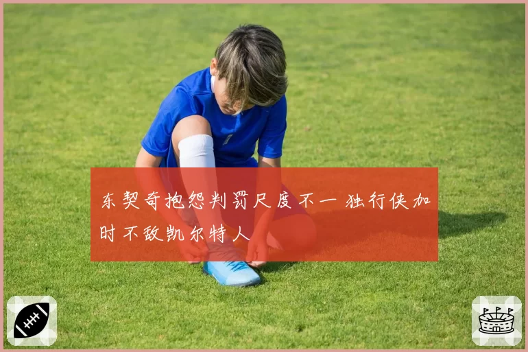 东契奇抱怨判罚尺度不一 独行侠加时不敌凯尔特人