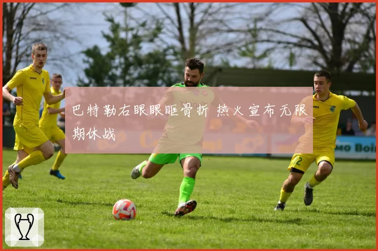 巴特勒右眼眼眶骨折 热火宣布无限期休战