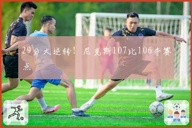 29分大逆转!尼克斯107比106夺赛点